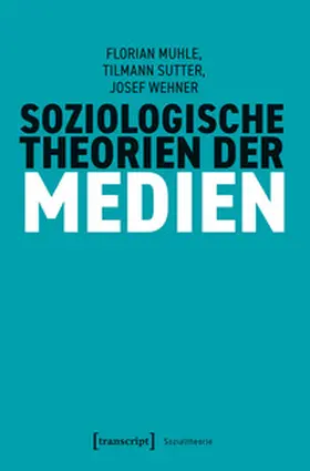Muhle / Sutter / Wehner |  Soziologische Theorien der Medien | Buch |  Sack Fachmedien