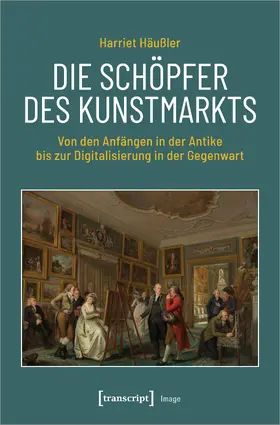 Häußler-Bastian / Häußler | Die Schöpfer des Kunstmarkts | Buch | 978-3-8376-6452-2 | sack.de