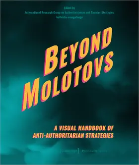 International Research Group on Authoritarianism and Counter-Strategies / kollektiv orangotango |  Beyond Molotovs – A Visual Handbook of Anti-Authoritarian Strategies | Buch |  Sack Fachmedien