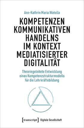 Watolla |  Kompetenzen kommunikativen Handelns im Kontext mediatisierter Digitalität | Buch |  Sack Fachmedien