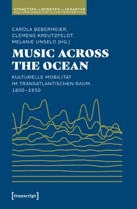 Bebermeier / Kreutzfeldt / Unseld |  Music Across the Ocean - Kulturelle Mobilität im transatlantischen Raum, 1800-1950 | Buch |  Sack Fachmedien