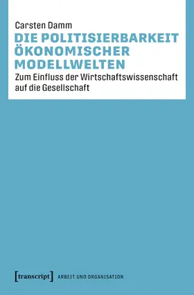 Damm / Schirmer |  Die Politisierbarkeit ökonomischer Modellwelten | Buch |  Sack Fachmedien