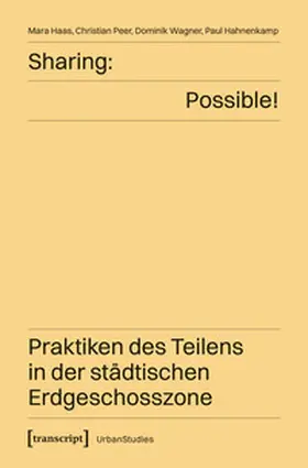 Haas / Peer / Wagner |  Sharing: Possible! - Praktiken des Teilens in der städtischen Erdgeschosszone | Buch |  Sack Fachmedien