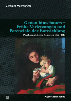 Mächtlinger / Becker / Baethe |  Genau hinschauen – Frühe Verletzungen und Potenziale der Entwicklung | Buch |  Sack Fachmedien