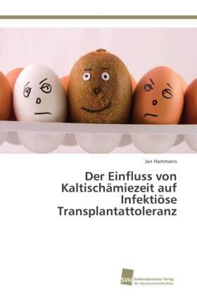 Hartmann |  Der Einfluss von Kaltischämiezeit auf Infektiöse Transplantattoleranz | Buch |  Sack Fachmedien