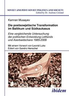 Musayev / Umland |  Die postsowjetische Transformation im Baltikum und Südkaukasus. Eine vergleichende Untersuchung der politischen Entwicklung Lettlands und Aserbaidschans 1985-2009. Mit einem Vorwort von Leonid Luks. Ediert von Sandro Henschel | Buch |  Sack Fachmedien