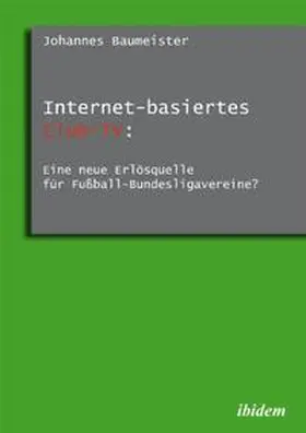 Baumeister |  Internet-basiertes Club-TV: Eine neue Erlösquelle für Fußball-Bundesligavereine? | Buch |  Sack Fachmedien