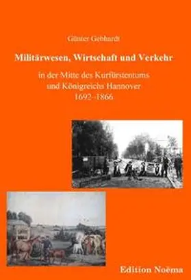 Gebhardt |  Militärwesen, Verkehr und Wirtschaft in der Mitte des Kurfürstentums und Königreichs Hannover 1692-1866 | Buch |  Sack Fachmedien