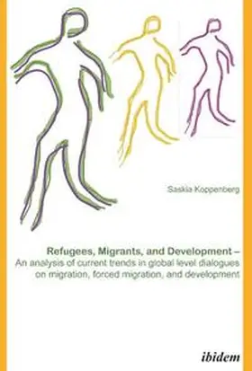 Koppenberg |  Refugees, Migrants, and Development. An analysis of current trends in global-level dialogues on migration, forced migration, and development | Buch |  Sack Fachmedien