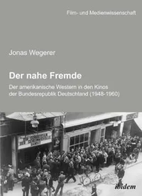 Wegerer |  Der nahe Fremde: Der amerikanische Western in den Kinos der Bundesrepublik Deutschland (1948-1960) | Buch |  Sack Fachmedien