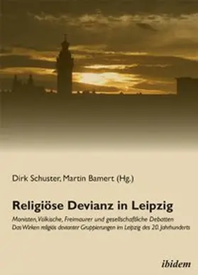 Schuster / Bamert |  Religiöse Devianz in Leipzig. Monisten, Völkische, Freimaurer und gesellschaftliche Debatten – Das Wirken religiös devianter Gruppierungen im Leipzig des 20. Jahrhunderts | Buch |  Sack Fachmedien