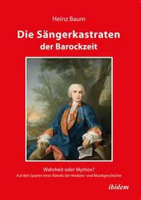 Baum |  Die Sängerkastraten der Barockzeit. Wahrheit oder Mythos? Auf den Spuren eines Rätsels der Medizin- und Musikgeschichte | Buch |  Sack Fachmedien