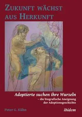 Kühn |  Zukunft wächst aus Herkunft. Adoptierte suchen ihre Wurzeln - die biografische Aneignung der Adoptionsgeschichte | Buch |  Sack Fachmedien