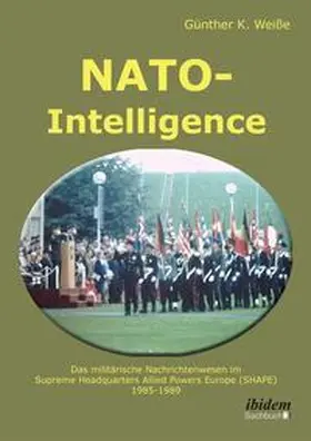 Weiße |  NATO-Intelligence: Das militärische Nachrichtenwesen im Supreme Headquarters Allied Powers Europe (SHAPE) | Buch |  Sack Fachmedien