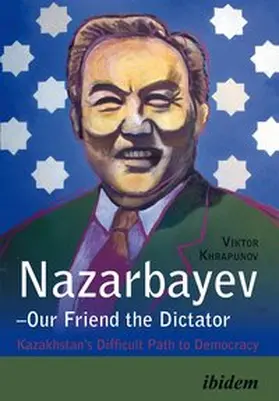 Khrapunov | Nazarbayev – Our Friend the Dictator | Buch | 978-3-8382-0767-4 | sack.de