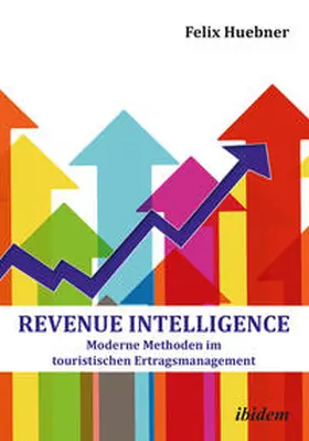 Huebner |  Revenue Intelligence. Moderne Methoden im touristischen Ertragsmanagement | Buch |  Sack Fachmedien