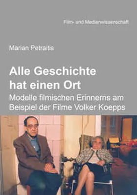 Petraitis |  Alle Geschichte hat einen Ort: Modelle filmischen Erinnerns am Beispiel der Filme Volker Koepps | Buch |  Sack Fachmedien