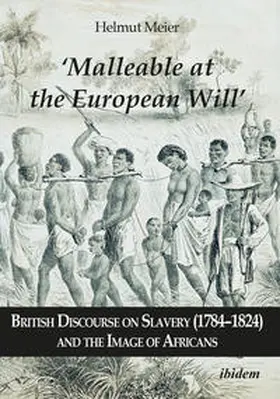 Meier |  ¿Malleable at the European Will¿: British Discourse on Slavery (1784¿1824) and the Image of Africans | Buch |  Sack Fachmedien