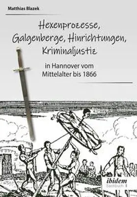 Blazek |  Ein dunkles Kapitel der deutschen Geschichte: Hexenprozesse, Galgenberge, Hinrichtungen, Kriminaljustiz | Buch |  Sack Fachmedien