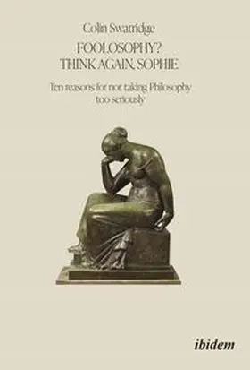 Swatridge |  Foolosophy? Think Again, Sophie: Ten Reasons for Not Taking Philosophy Too Seriously | Buch |  Sack Fachmedien