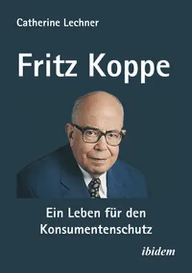 Lechner |  Fritz Koppe: Ein Leben für den Konsumentenschutz | Buch |  Sack Fachmedien
