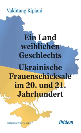 Kipiani |  Ein Land weiblichen Geschlechts: Ukrainische Frauenschicksale im 20. und 21. Jahrhundert | Buch |  Sack Fachmedien