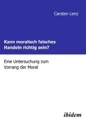 Lenz |  Kann moralisch falsches Handeln richtig sein? | eBook | Sack Fachmedien