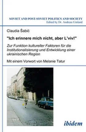 Šabic / Sabic |  "Ich erinnere mich nicht, aber L'viv!" Zur Funktion kultureller Faktoren für die Institutionalisierung und Entwicklung einer ukrainischen Region | eBook | Sack Fachmedien
