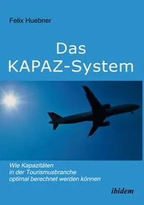 Huebner |  Das KAPAZ-System: Wie Kapazitäten in der Tourismusbranche optimal berechnet werden können | eBook | Sack Fachmedien