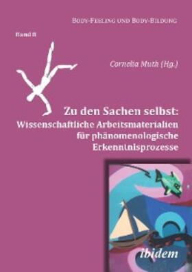 Muth |  Zu den Sachen selbst: Wissenschaftliche Arbeitsmaterialien für phänomenologische Erkenntnisprozesse | eBook | Sack Fachmedien