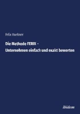 Huebner |  Die Methode FERIX - Unternehmen einfach und exakt bewerten | eBook | Sack Fachmedien