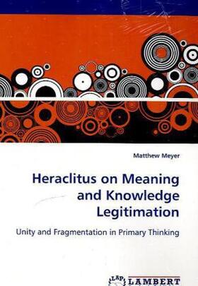 Meyer |  Heraclitus on Meaning and Knowledge Legitimation | Buch |  Sack Fachmedien