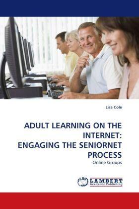 Cole |  Adult Learning on the Internet:  Engaging the Seniornet Process | Buch |  Sack Fachmedien