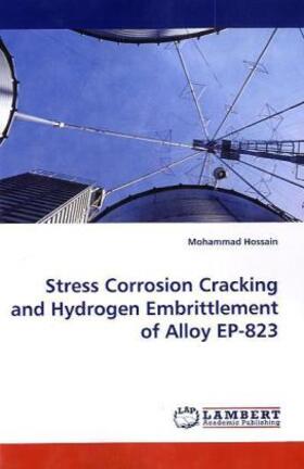 Hossain |  Stress Corrosion Cracking and Hydrogen Embrittlement of Alloy EP-823 | Buch |  Sack Fachmedien