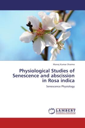 Sharma |  Physiological Studies of Senescence and abscission in Rosa indica | Buch |  Sack Fachmedien