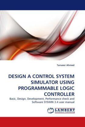 Ahmed |  DESIGN A CONTROL SYSTEM SIMULATOR USING PROGRAMMABLE LOGIC CONTROLLER | Buch |  Sack Fachmedien