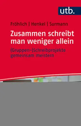 Fröhlich / Henkel / Surmann |  Zusammen schreibt man weniger allein – (Gruppen-)Schreibprojekte gemeinsam meistern | eBook | Sack Fachmedien