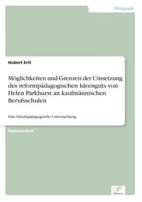 Ertl |  Möglichkeiten und Grenzen der Umsetzung des reformpädagogischen Ideenguts von Helen Parkhurst an kaufmännischen Berufsschulen | Buch |  Sack Fachmedien