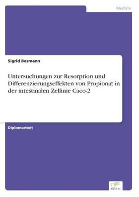 Bosmann |  Untersuchungen zur Resorption und Differenzierungseffekten von Propionat in der intestinalen Zellinie Caco-2 | Buch |  Sack Fachmedien