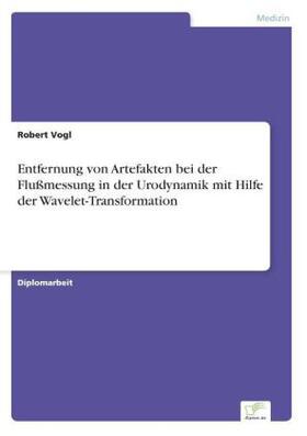 Vogl |  Entfernung von Artefakten bei der Flußmessung in der Urodynamik mit Hilfe der Wavelet-Transformation | Buch |  Sack Fachmedien