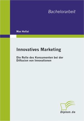 Hollai |  Innovatives Marketing: Die Rolle des Konsumenten bei der Diffusion von Innovationen | Buch |  Sack Fachmedien