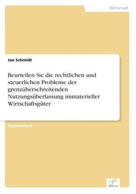 Schmidt |  Beurteilen Sie die rechtlichen und steuerlichen Probleme der grenzüberschreitenden Nutzungsüberlassung immaterieller Wirtschaftsgüter | Buch |  Sack Fachmedien