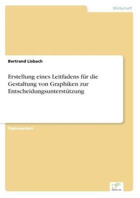 Lisbach |  Erstellung eines Leitfadens für die Gestaltung von Graphiken zur Entscheidungsunterstützung | Buch |  Sack Fachmedien