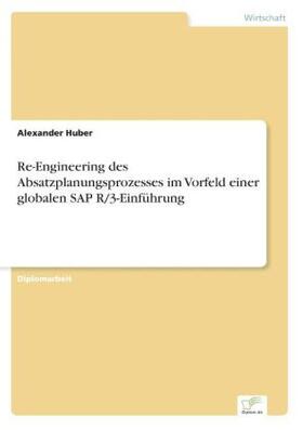 Huber |  Re-Engineering des Absatzplanungsprozesses im Vorfeld einer globalen SAP R/3-Einführung | Buch |  Sack Fachmedien