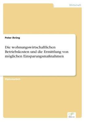 Ihring |  Die wohnungswirtschaftlichen Betriebskosten und die Ermittlung von möglichen Einsparungsmaßnahmen | Buch |  Sack Fachmedien