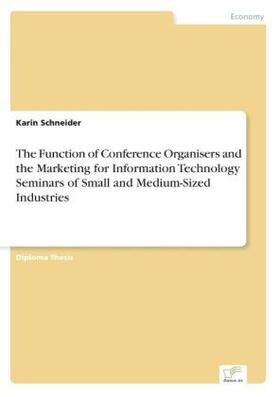 Schneider |  The Function of Conference Organisers and the Marketing for Information Technology Seminars of Small and Medium-Sized Industries | Buch |  Sack Fachmedien