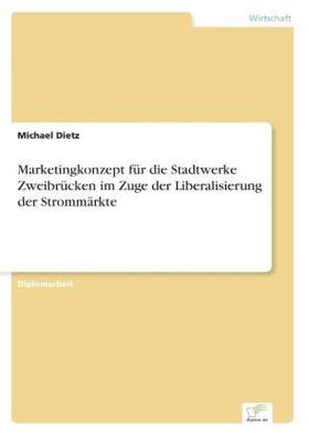 Dietz |  Marketingkonzept für die Stadtwerke Zweibrücken im Zuge der Liberalisierung der Strommärkte | Buch |  Sack Fachmedien