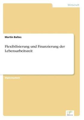 Baltes |  Flexibilisierung und Finanzierung der Lebensarbeitszeit | Buch |  Sack Fachmedien