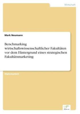 Neumann |  Benchmarking wirtschaftswissenschaftlicher Fakultäten vor dem Hintergrund eines strategischen Fakultätsmarketing | Buch |  Sack Fachmedien