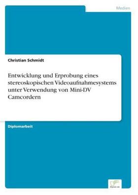 Schmidt |  Entwicklung und Erprobung eines stereoskopischen Videoaufnahmesystems unter Verwendung von Mini-DV Camcordern | Buch |  Sack Fachmedien